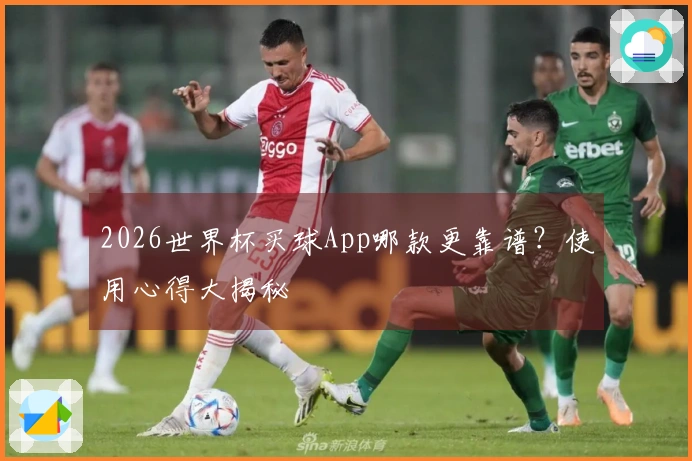 2026世界杯买球App哪款更靠谱？使用心得大揭秘