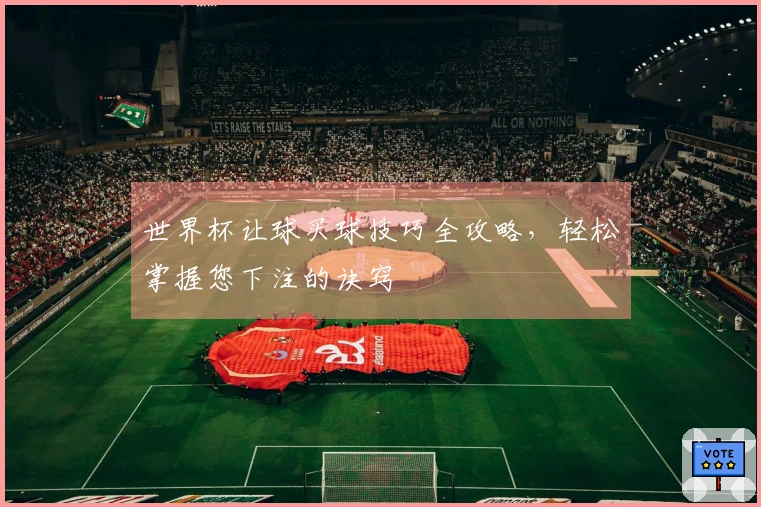 世界杯让球买球技巧全攻略，轻松掌握您下注的诀窍