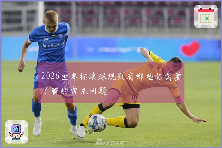 2026世界杯滚球规则有哪些你需要了解的常见问题