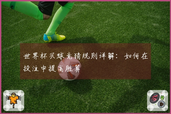 世界杯买球竞猜规则详解：如何在投注中提高胜算